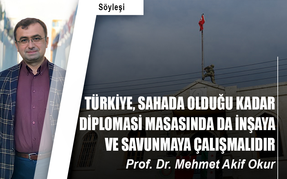 Türkiye, sahada olduğu kadar diplomasi masasında da inşaya ve savunmaya çalışmalıdır